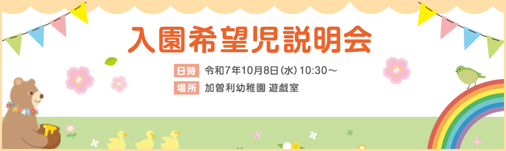入園希望児説明会 日時 令和7年10月8日（水）10:30〜 場所　加曽利幼稚園 遊戯室